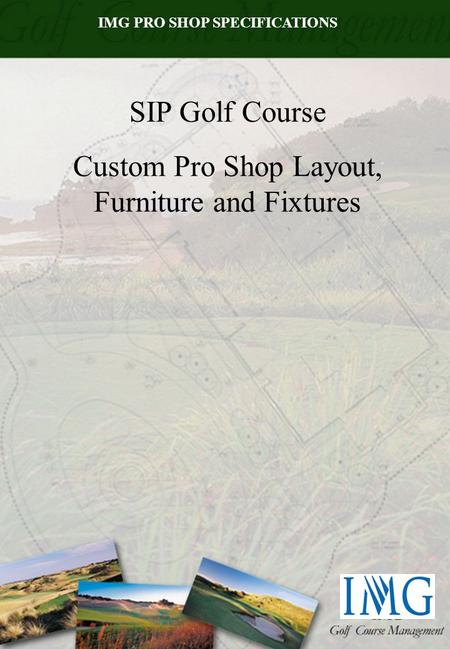 IMG PRO SHOP SPECIFICATIONS SIP Golf Course Custom Pro Shop Layout, Furniture and Fixtures.