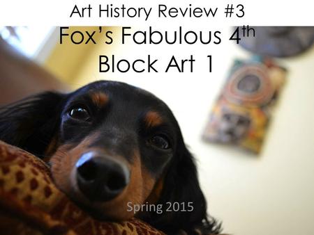 Art History Review #3 Fox’s Fabulous 4 th Block Art 1 Spring 2015.