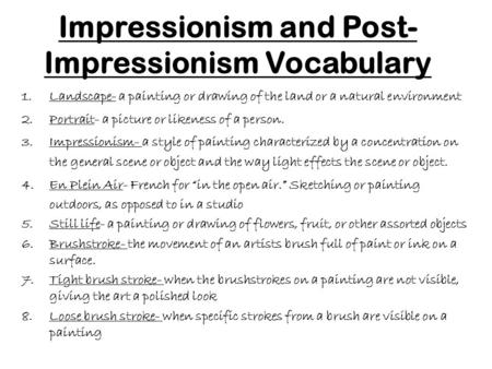 Impressionism and Post- Impressionism Vocabulary 1.Landscape- a painting or drawing of the land or a natural environment 2.Portrait- a picture or likeness.