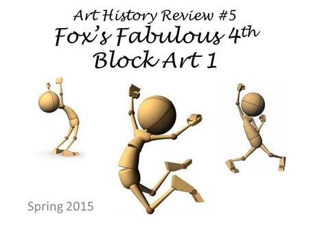 Art History Review #5 Fox’s Fabulous 4 th Block Art 1 Spring 2015.
