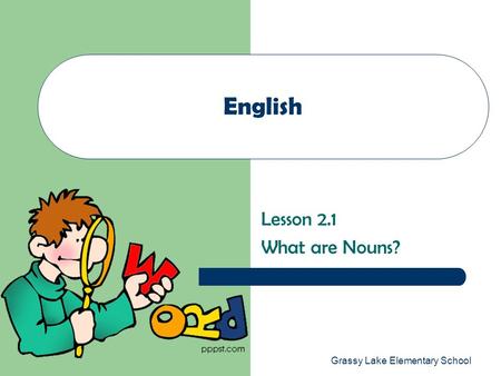 Grassy Lake Elementary School English Lesson 2.1 What are Nouns?