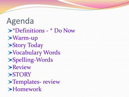 Agenda *Definitions - * Do Now Warm-up Story Today Vocabulary Words Spelling-Words Review STORY Templates- review Homework.