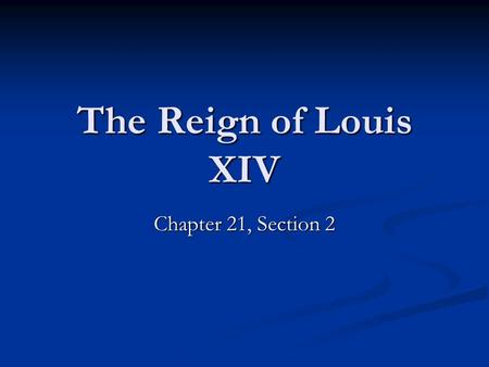 The Reign of Louis XIV Chapter 21, Section 2. Section Opener After a century of war and riots, France was ruled by Louis XIV, the most powerful monarch.