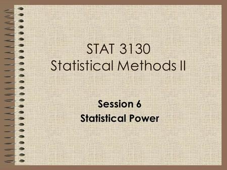 STAT 3130 Statistical Methods II Session 6 Statistical Power.