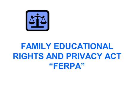 FAMILY EDUCATIONAL RIGHTS AND PRIVACY ACT “FERPA”.