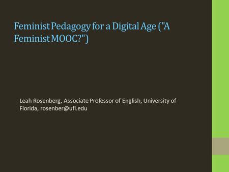 Feminist Pedagogy for a Digital Age (A Feminist MOOC?) Leah Rosenberg, Associate Professor of English, University of Florida,