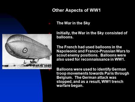 Other Aspects of WW1 The War in the Sky Initially, the War in the Sky consisted of balloons. The French had used balloons in the Napoleonic and Franco-Prussian.