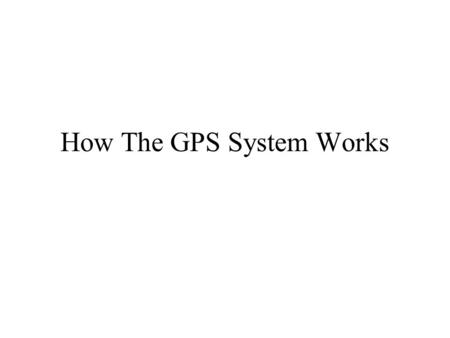 How The GPS System Works. How the GPS System Works 24 satellites + spares 6 orbital planes 55° inclination Each satellite orbits twice every 24 hours.