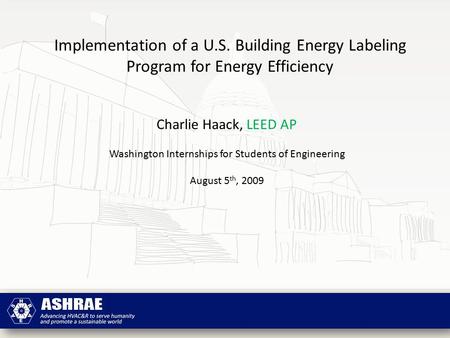 Implementation of a U.S. Building Energy Labeling Program for Energy Efficiency Charlie Haack, LEED AP Washington Internships for Students of Engineering.