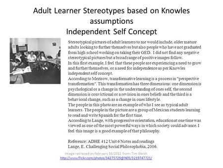 Adult Learner Stereotypes based on Knowles assumptions Independent Self Concept Image retrieved on February 16/2012 from: Tim Walsh