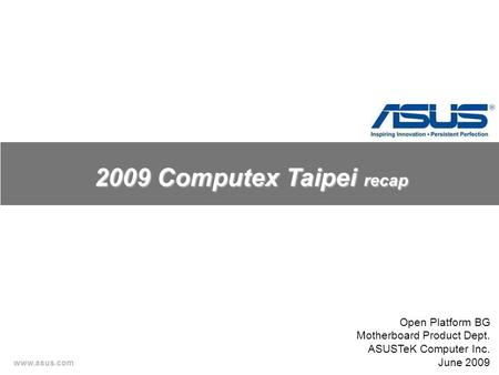 Www.asus.com 2009 Computex Taipei recap Open Platform BG Motherboard Product Dept. ASUSTeK Computer Inc. June 2009.