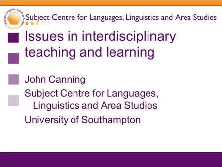 Issues in interdisciplinary teaching and learning John Canning Subject Centre for Languages, Linguistics and Area Studies University of Southampton.