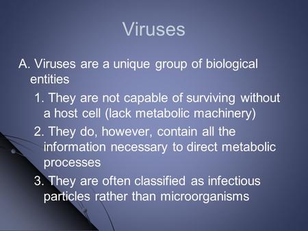 Viruses A. Viruses are a unique group of biological entities