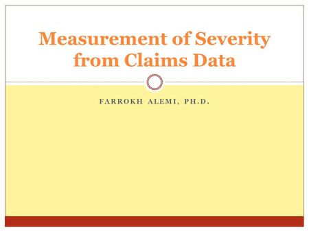 FARROKH ALEMI, PH.D. Measurement of Severity from Claims Data.