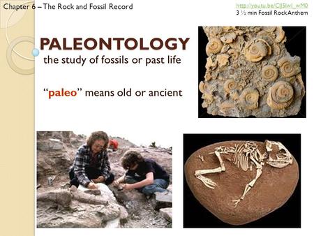 PALEONTOLOGY the study of fossils or past life “paleo” means old or ancient Chapter 6 – The Rock and Fossil Record  3 ½ min.