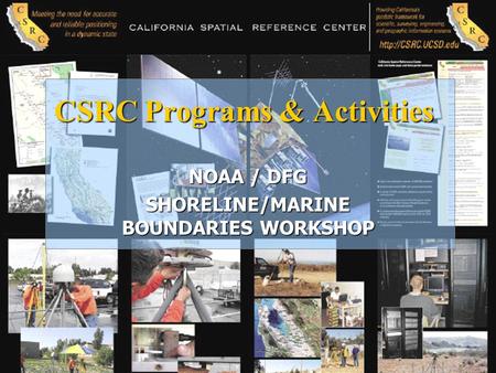 CSRC Programs & Activities NOAA / DFG SHORELINE/MARINE BOUNDARIES WORKSHOP.