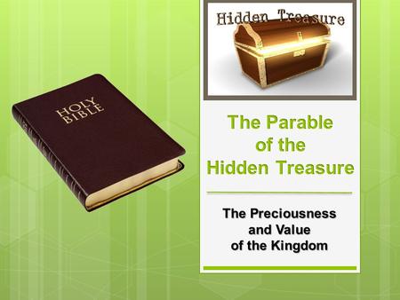 The Preciousness and Value of the Kingdom.  Details of the Parable  Finds a treasure and hides it  Meaning of the Parable  Describes the value of.