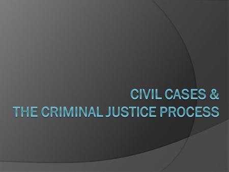 Civil Cases & the Criminal Justice Process