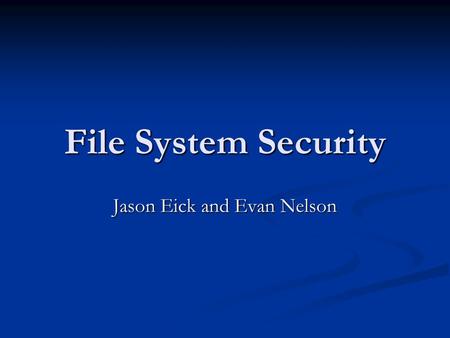 File System Security Jason Eick and Evan Nelson. What does a file system do? A file system is a method for storing and organizing computer files and the.