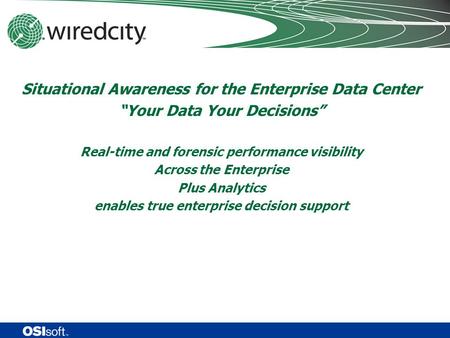 Situational Awareness for the Enterprise Data Center “Your Data Your Decisions” Real-time and forensic performance visibility Across the Enterprise Plus.