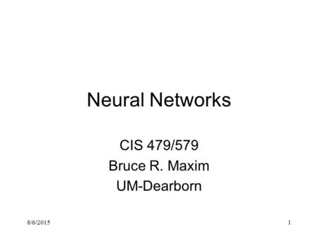 8/6/20151 Neural Networks CIS 479/579 Bruce R. Maxim UM-Dearborn.