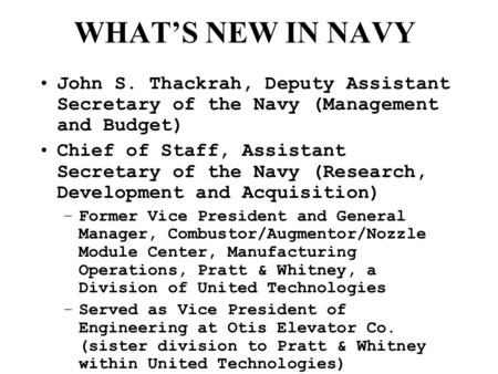 WHAT’S NEW IN NAVY John S. Thackrah, Deputy Assistant Secretary of the Navy (Management and Budget) Chief of Staff, Assistant Secretary of the Navy (Research,
