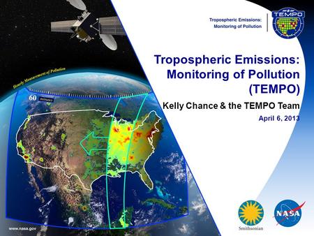 Tropospheric Emissions: Monitoring of Pollution (TEMPO) Kelly Chance & the TEMPO Team April 6, 2013.