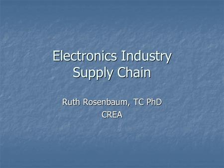 Electronics Industry Supply Chain Ruth Rosenbaum, TC PhD CREA.