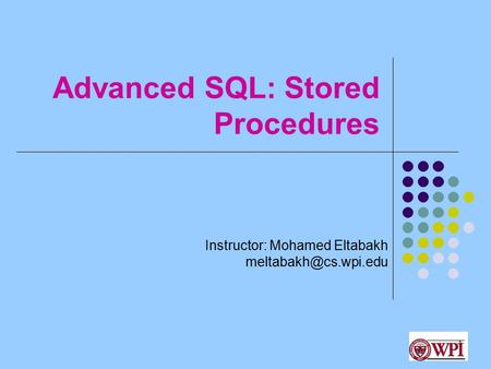 Advanced SQL: Stored Procedures Instructor: Mohamed Eltabakh 1.