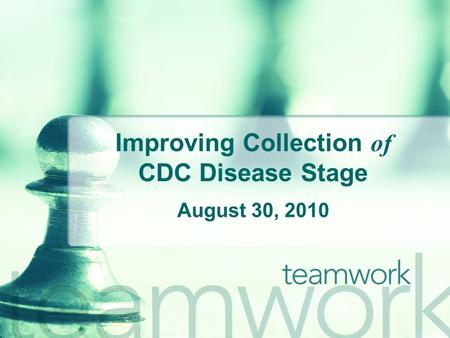 Improving Collection of CDC Disease Stage August 30, 2010.