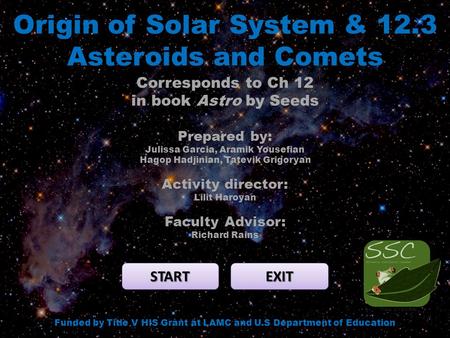 Origin of Solar System & 12.3 Asteroids and Comets START EXIT Funded by Title V HIS Grant at LAMC and U.S Department of Education Corresponds to Ch 12.