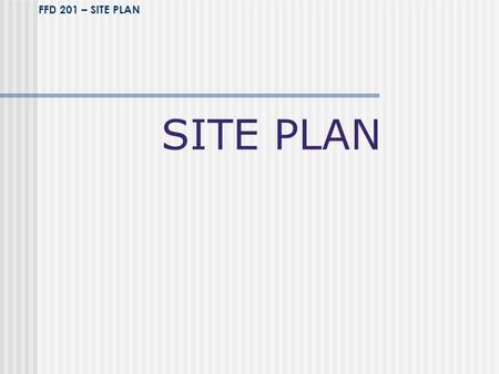 FFD 201 – SITE PLAN SITE PLAN.
