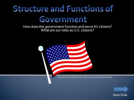 How does the government function and serve it’s citizens? What are our roles as U.S. citizens? Next Slide American Flag. U.S. Flag Clipart. Web. 22.