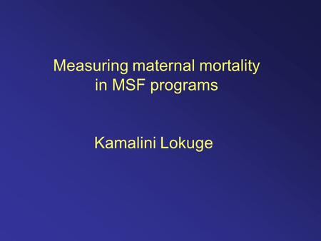 Measuring maternal mortality in MSF programs Kamalini Lokuge.