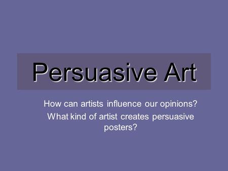 Persuasive Art How can artists influence our opinions?
