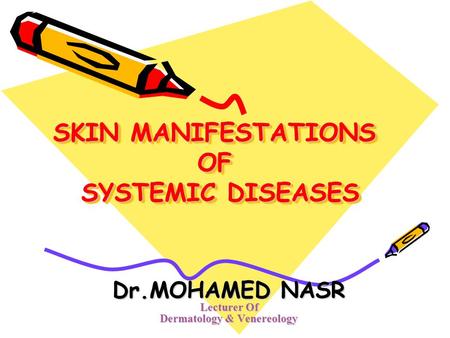 SKIN MANIFESTATIONS OF SYSTEMIC DISEASES Dr.MOHAMED NASR Lecturer Of Dermatology & Venereology.