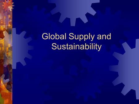 Global Supply and Sustainability. Global Supply Management  Cautions:  Evaluation of Sources  Lead Times and Variability  Logistical and Delivery.