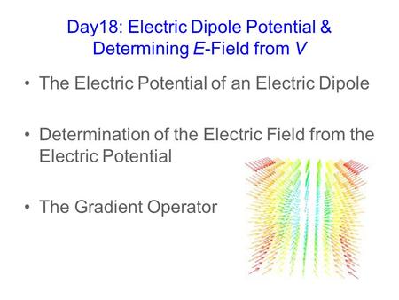 Day18: Electric Dipole Potential & Determining E-Field from V