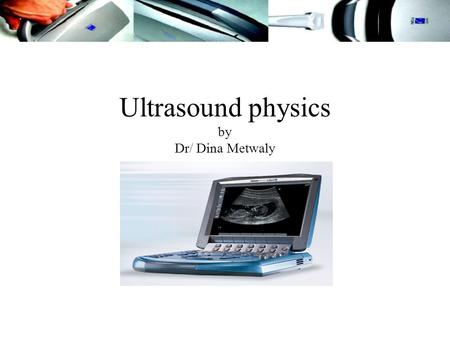 Ultrasound physics by Dr/ Dina Metwaly