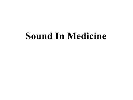 Sound In Medicine. Sound waves Sound is a mechanical waves travel in air as longitudinal waves in which vibrations in air causes increases (compressions)