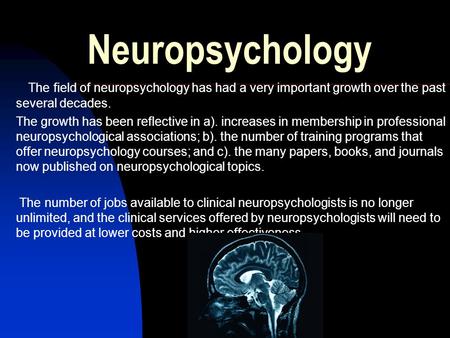 Neuropsychology The field of neuropsychology has had a very important growth over the past several decades. The growth has been reflective in a). increases.