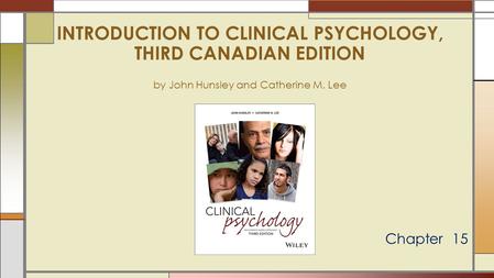 INTRODUCTION TO CLINICAL PSYCHOLOGY, THIRD CANADIAN EDITION by John Hunsley and Catherine M. Lee Chapter 15.