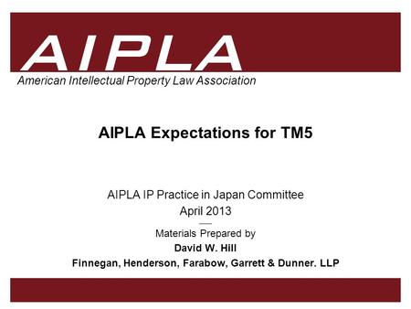 1 1 AIPLA Firm Logo American Intellectual Property Law Association AIPLA Expectations for TM5 AIPLA IP Practice in Japan Committee April 2013 _____ Materials.
