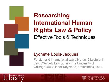 Researching International Human Rights Law & Policy Effective Tools & Techniques Lyonette Louis-Jacques Foreign and International Law Librarian & Lecturer.