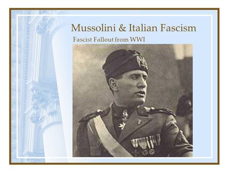Mussolini & Italian Fascism Fascist Fallout from WWI.