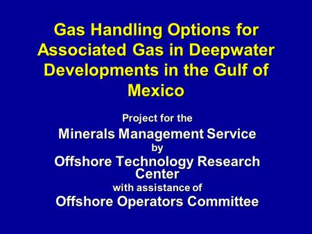 Gas Handling Options for Associated Gas in Deepwater Developments in the Gulf of Mexico Project for the Minerals Management Service by Offshore Technology.