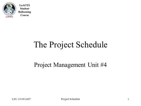 LSU 10/09/2007Project Schedule1 The Project Schedule Project Management Unit #4.