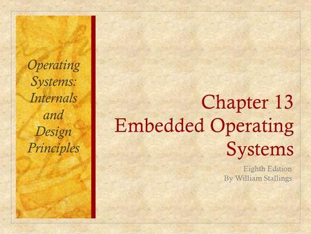 Chapter 13 Embedded Operating Systems Eighth Edition By William Stallings Operating Systems: Internals and Design Principles.
