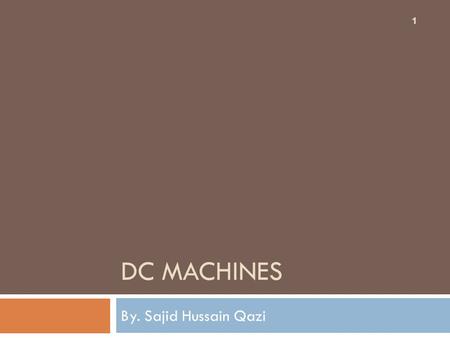 DC MACHINES By. Sajid Hussain Qazi 1. 8.1 DC Motor 2  The direct current (dc) machine can be used as a motor or as a generator.  DC Machine is most.