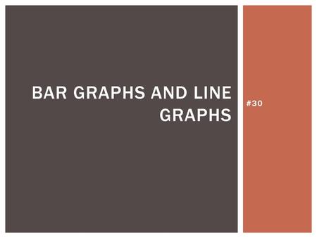 #30 BAR GRAPHS AND LINE GRAPHS. A bar graph can be used to display and compare data. A bar graph displays data with vertical or horizontal bars. VOCABULARY.